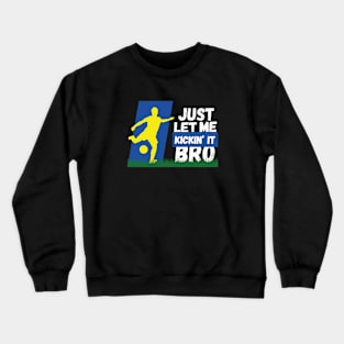 Just Let Me Kickin' It Bro Crewneck Sweatshirt